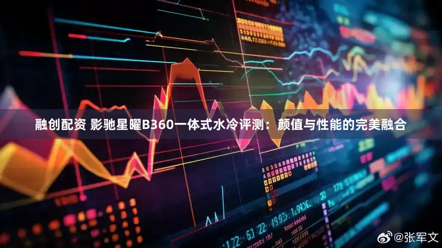 融创配资 影驰星曜B360一体式水冷评测：颜值与性能的完美融合