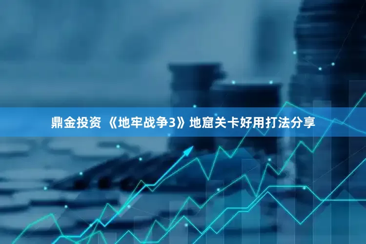 鼎金投资 《地牢战争3》地窟关卡好用打法分享