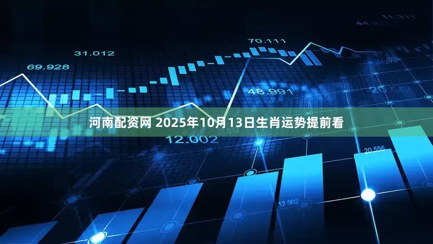 河南配资网 2025年10月13日生肖运势提前看