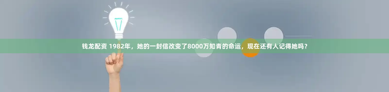 钱龙配资 1982年，她的一封信改变了8000万知青的命运，现在还有人记得她吗？